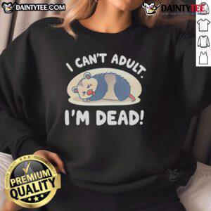 Funny opossum sweatshirt with 'I Can't Adult, I'm Dead' text, perfect for casual wear and animal lovers.