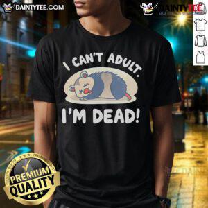 Funny opossum graphic on a 'I Can't Adult I'm Dead' t-shirt, perfect for humor lovers and laid-back fashion enthusiasts.