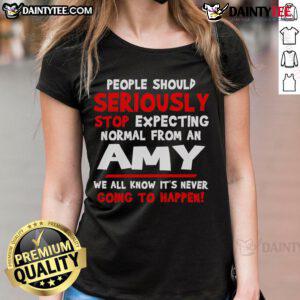Funny People Should Seriously Stop Expecting Normal from an Amy Ladies Tee, featuring a humorous graphic design.