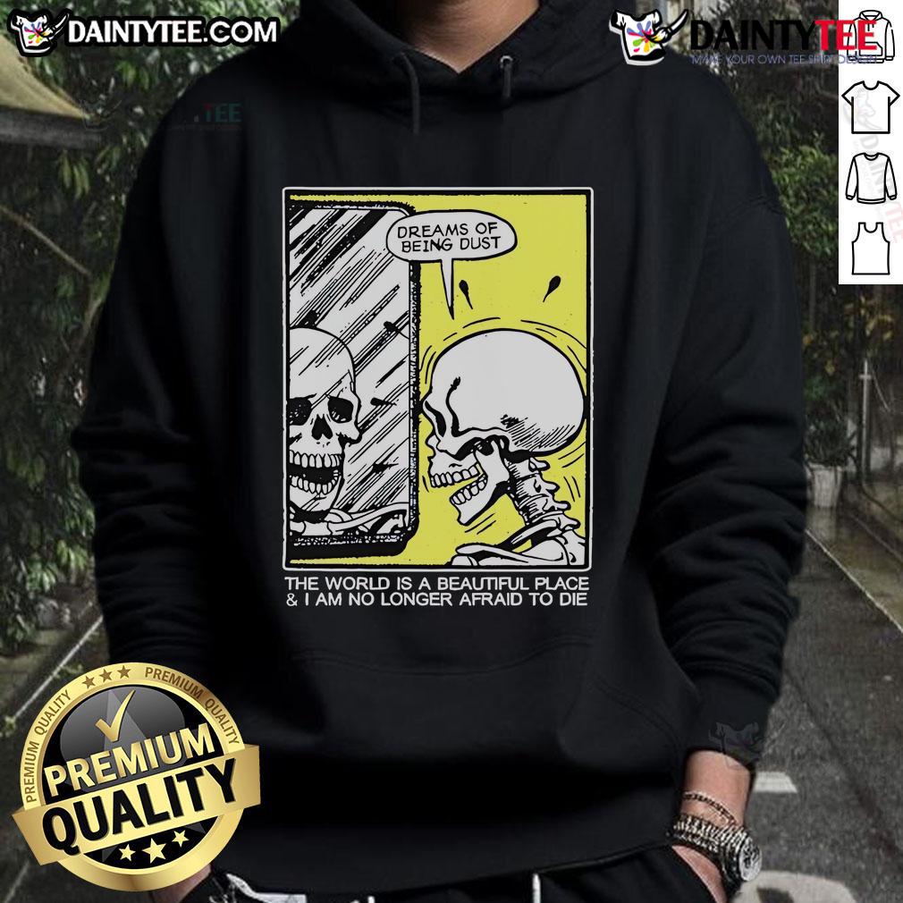 Funny skeleton hoodie with 'The world is a beautiful place and I am no longer afraid to die' design.