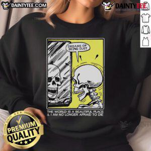 Funny skeleton sweatshirt featuring 'The World Is A Beautiful Place And I Am No Longer Afraid To Die' design.