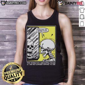 Funny skeleton tank top with 'The world is a beautiful place and I am no longer afraid to die' quote.