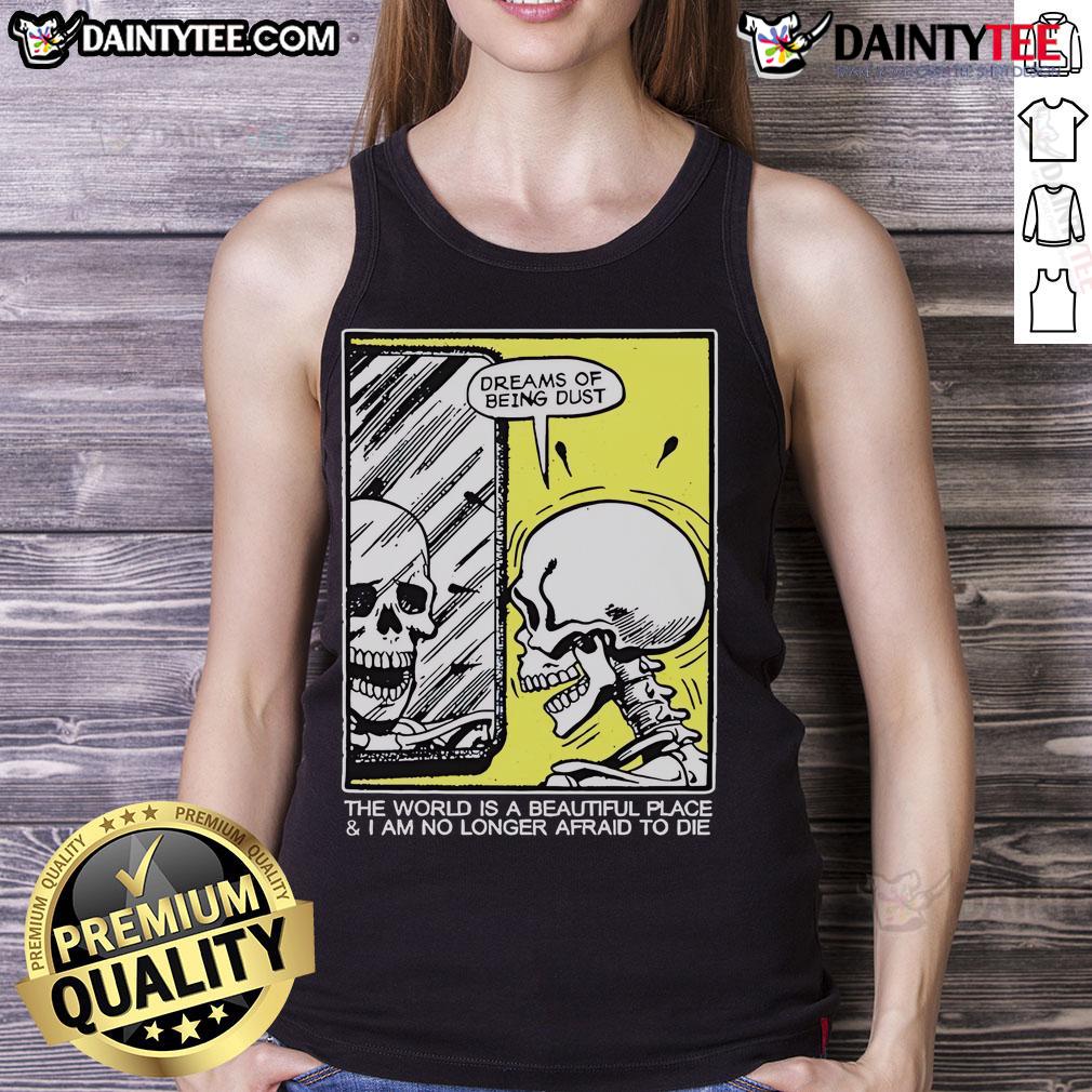 Funny skeleton tank top with 'The world is a beautiful place and I am no longer afraid to die' quote.