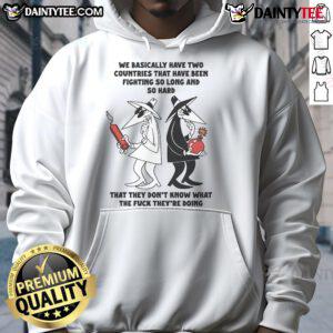 Funny We Basically Have Two Countries That Dont Know What Theyre Doing hoodie design featuring humorous graphic and text.