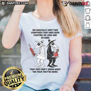 Funny ladies' tee featuring 'We Basically Have Two Countries That Don't Know What They're Doing' design for humor lovers.