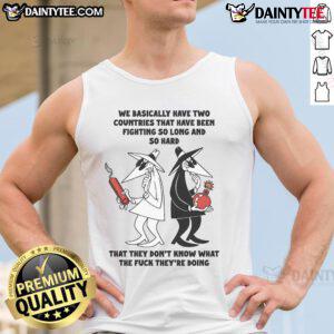 Funny 'We Basically Have Two Countries That Don't Know What They're Doing' tank top design showcasing humor and creativity.