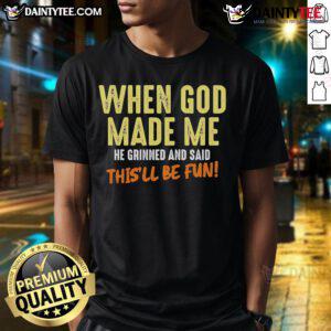 Funny T-shirt with 'When God Made Me He Grinned And Said This'll Be Fun' text, perfect for humor lovers and unique gifts.