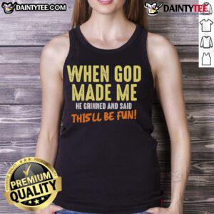 Alt Text: Funny tank top featuring the quote 'When God Made Me, He Grinned and Said This'll Be Fun' for casual wear.