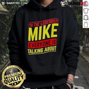 Good I'm The Legendary Mike Everyone Is Talking About hoodie in vibrant colors, perfect for fans and casual wear.