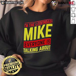 Good I'm The Legendary Mike Everyone Is Talking About Sweatshirt in vibrant colors, perfect for casual style and fan apparel.