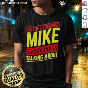 Good I'M The Legendary Mike Everyone Is Talking About T-Shirt featuring bold text on a stylish graphic tee.