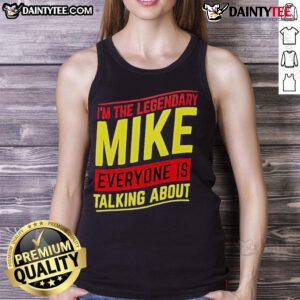 Good I'm The Legendary Mike Everyone Is Talking About tank top featuring bold graphic design and vibrant colors.