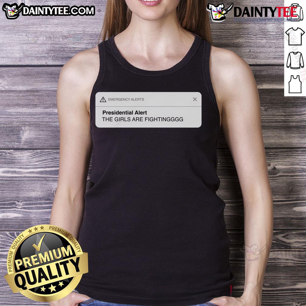 Good Presidential Alert tank top featuring 'The Girls Are Fighting' design, perfect for casual wear and statement fashion.