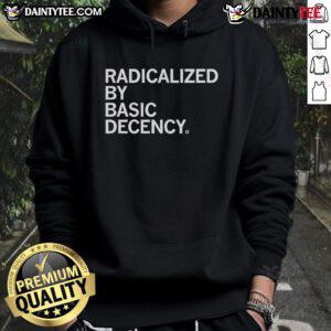 Good Radicalized By Human Decency Hoodie featuring a bold, inspiring design promoting kindness and compassion.