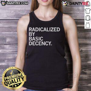 Good Radicalized By Human Decency Tank Top featuring a bold graphic design promoting kindness and compassion.