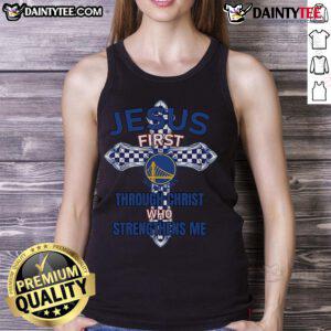 Happy Golden State Warriors tank top featuring 'Jesus First' and 'Through Christ Who Strengthens Me' inspirational design.