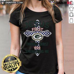 Happy Green Bay Packers Ladies Tee with 'Jesus First Through Christ Who Strengthens Me' slogan, perfect for fans.