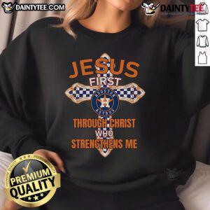 Happy Houston Astros sweatshirt featuring 'Jesus First, Through Christ Who Strengthens Me' design for fans and believers.