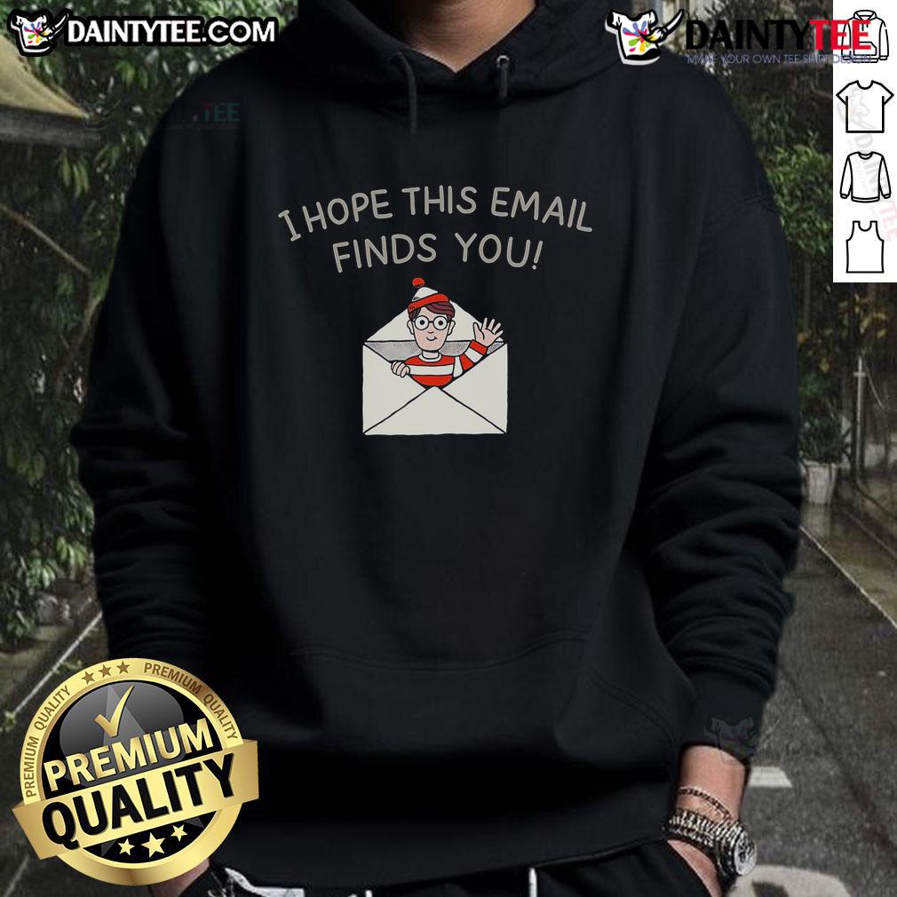 Happy I Hope This Email Finds You Hoodie in vibrant colors, perfect for casual wear and expressing positivity.