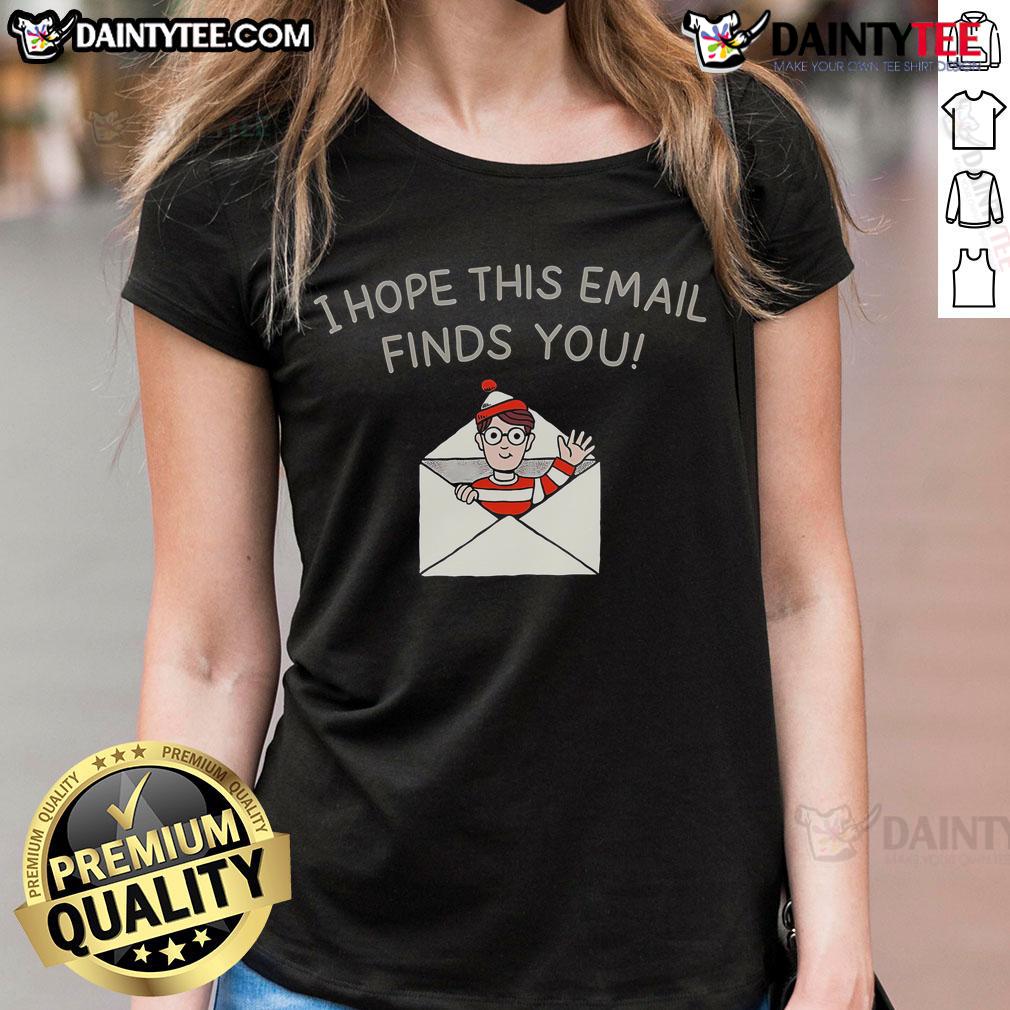 Alt Text: Happy I Hope This Email Finds You Ladies Tee featuring a cheerful design perfect for casual wear.