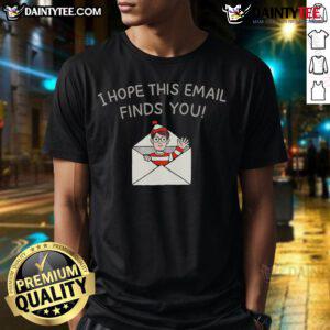 Alt Text: Happy I Hope This Email Finds You T-Shirt featuring a cheerful design and vibrant colors, perfect for casual wear.