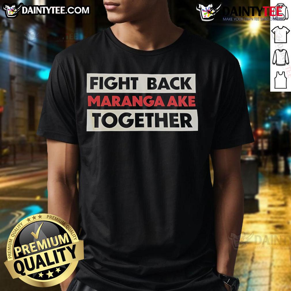 Hot Fight Back Maranga Ake Together T-Shirt featuring bold graphics and empowering message for social activism.