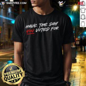 Alt Text: Hot Have The Day You Voted For T-Shirt featuring bold graphics celebrating voter engagement and democracy.