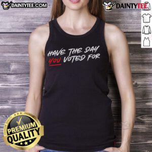 Hot Have The Day You Voted For tank top displayed on a mannequin, perfect for expressing your voting spirit.
