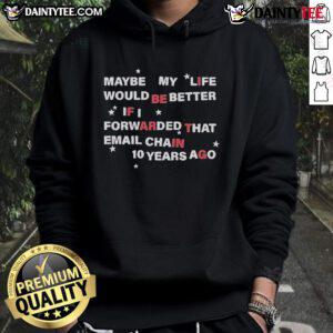 Hot 'Maybe My Life Would Be Better If I Forwarded The Email Chain 10 Years Ago' hoodie featuring a trendy design.