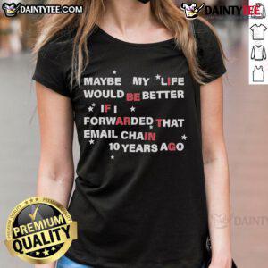 Funny ladies' tee featuring 'Hot Maybe My Life Would Be Better If I Forwarded The Email Chain 10 Years Ago' slogan.