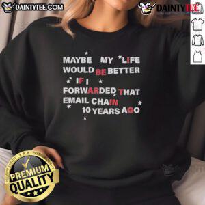 Alt Text: Cozy sweatshirt featuring the phrase Hot - Maybe My Life Would Be Better If I Forwarded The Email Chain 10 Years Ago.