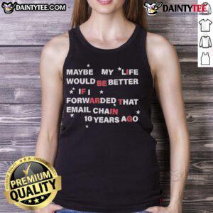Alt Text: Hot Maybe My Life Would Be Better If I Forwarded The Email Chain 10 Years Ago Tank Top in stylish casual wear.