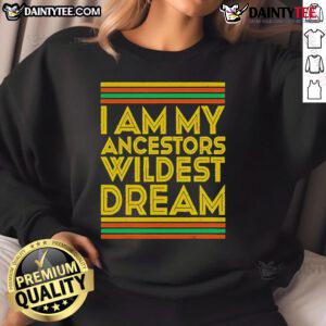 Alt Text: Nice I Am My Ancestors Wildest Dream sweatshirt featuring bold text design, perfect for casual wear and statement fashion.