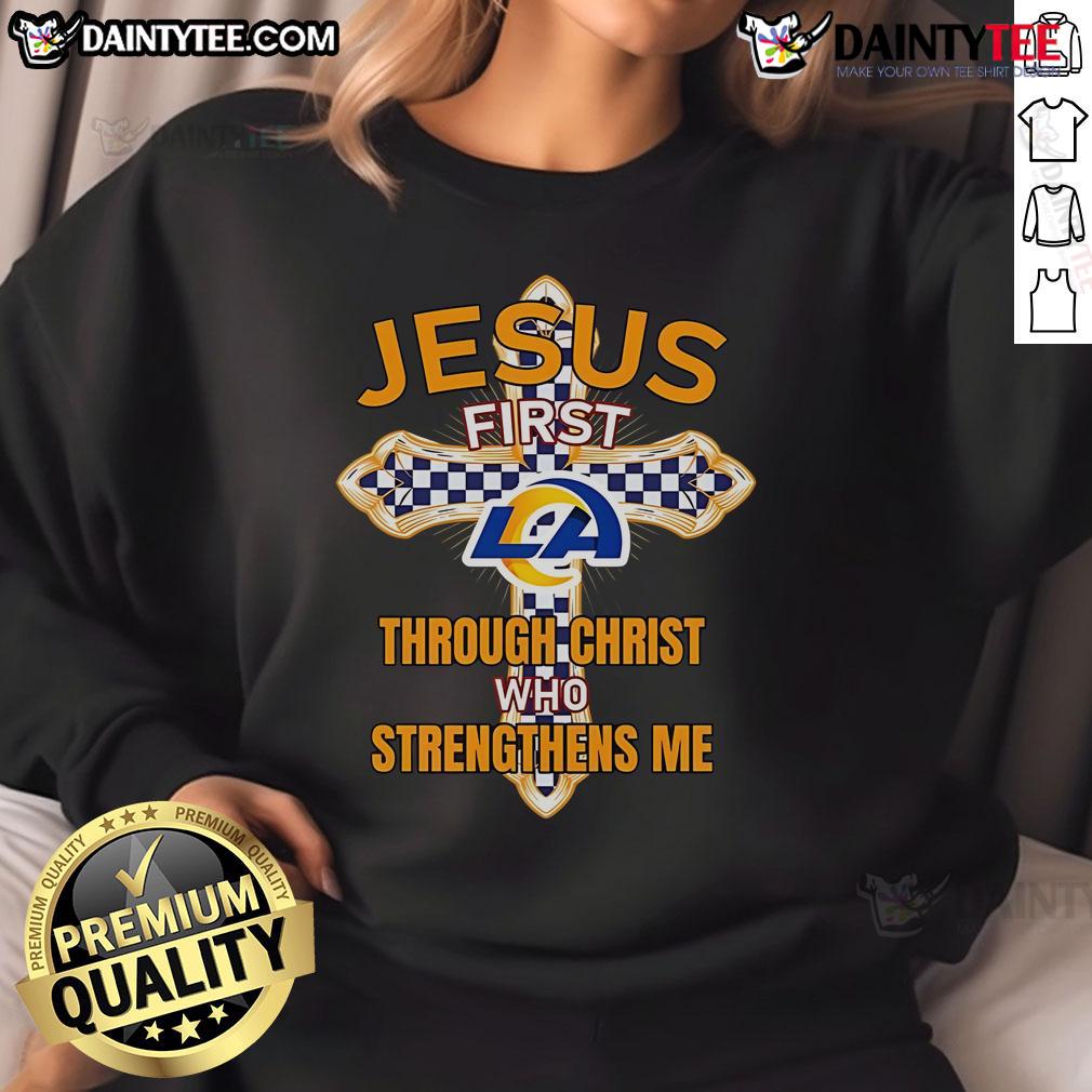 Nice Los Angeles Rams sweatshirt featuring 'Jesus First, Through Christ Who Strengthens Me' inspirational design.