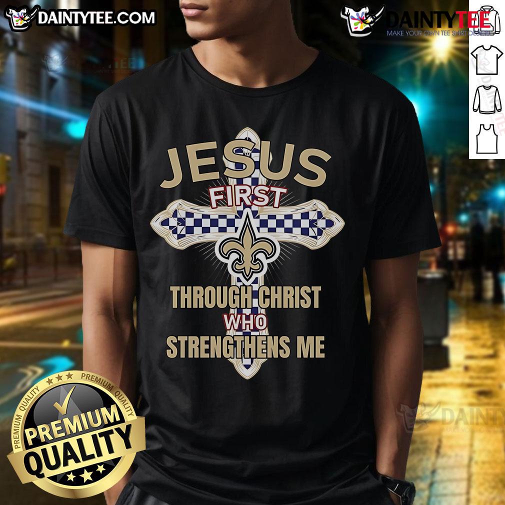 Nice New Orleans Saints Jesus T-shirt featuring 'First Through Christ Who Strengthens Me' design for fans.