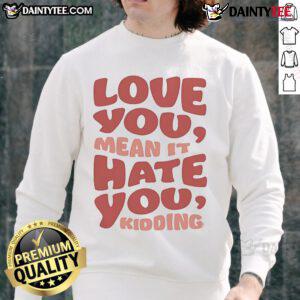Alt Text: Official Ginny and Georgia 'Love You Hate You Kidding' Sweatshirt in cozy fabric, perfect for fans of the series.