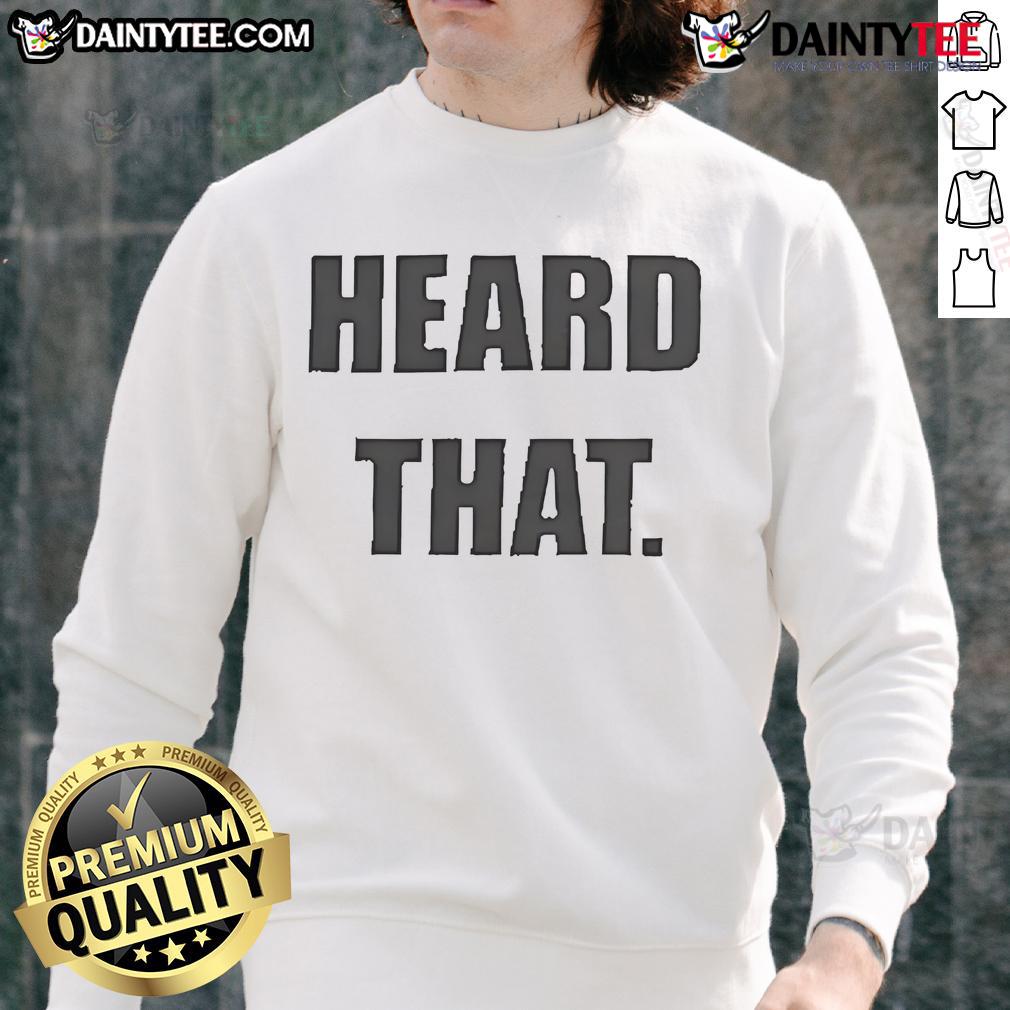 Official Heard That Sweatshirt in stylish design, perfect for casual wear and showcasing your unique fashion sense.