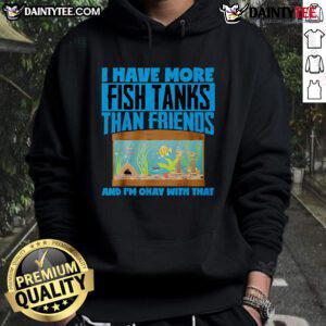Cozy hoodie with the phrase 'I Have More Fish Tanks Than Friends And I'm Okay With That' for aquarium lovers.