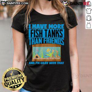 Top 'I Have More Fish Tanks Than Friends And I'm Okay With That' Ladies Tee showcasing a humorous design for fish tank lovers.