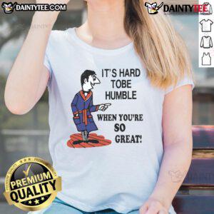 Top It's Hard to Be Humble When You're So Great Ladies Tee featuring bold text on a stylish women's shirt.