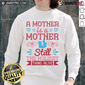 Alt Text: Awesome A Mother Is A Mother Still The Holiest Thing Alive Sweatshirt in cozy fabric, perfect for moms.
