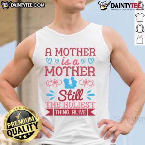 Alt Text: Awesome tank top design featuring 'A Mother Is A Mother Still The Holiest Thing Alive' for moms who cherish love.