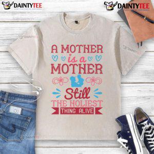 Awesome A Mother Is A Mother Still The Holiest Thing Alive washed t-shirt featuring a heartfelt message for moms.