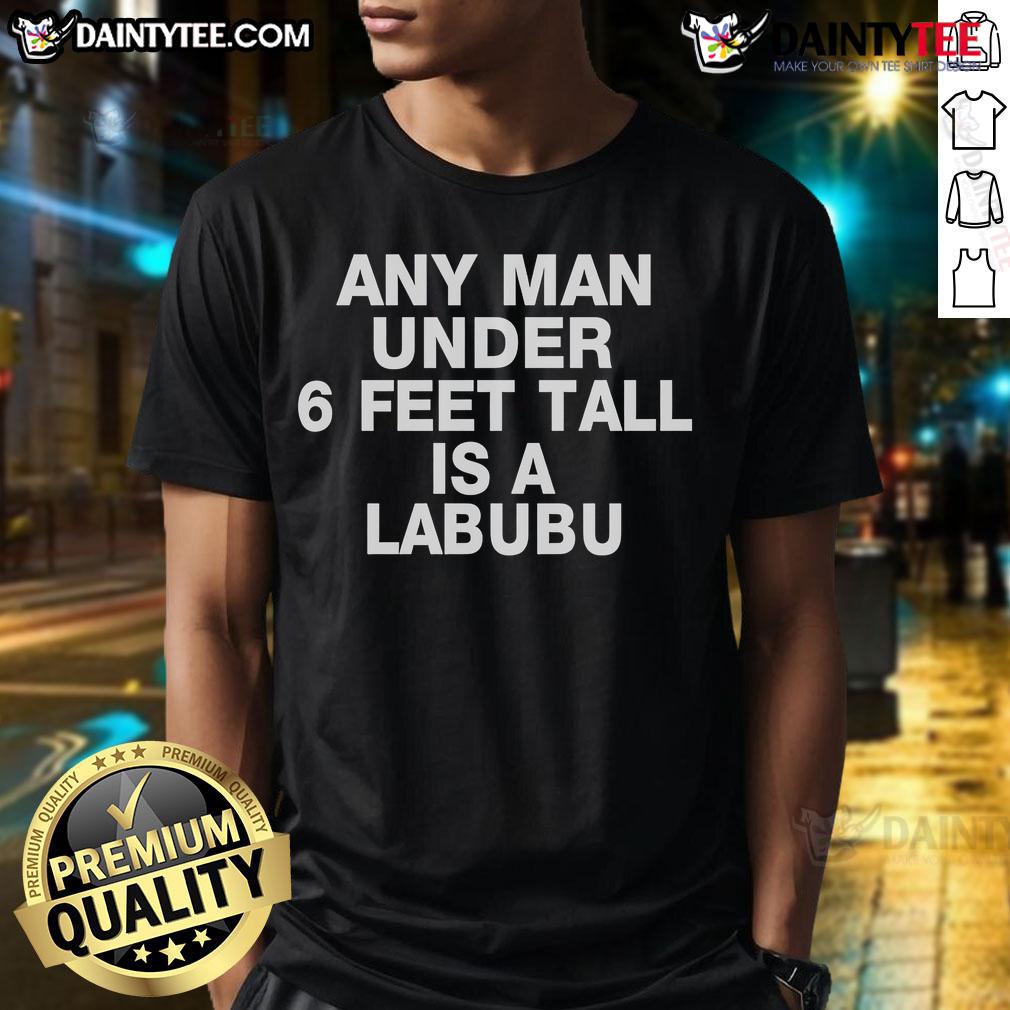 Awesome Any Man Under 6 Feet Tall Is A Labubu T-Shirt in vibrant colors, perfect for casual wear and showcasing personality.