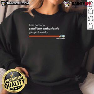 Awesome I Am Part of a Small But Enthusiastic Sweatshirt showcasing vibrant design and cozy fit for casual wear.