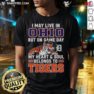 Awesome T-shirt featuring 'I May Live In Ohio But On Game Day My Heart And Soul Belongs To The Detroit Tigers' design.