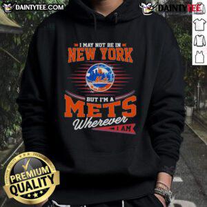 Cozy hoodie with 'I May Not Be In New York But I'm A Mets Wherever I Am' design, perfect for Mets fans on the go.