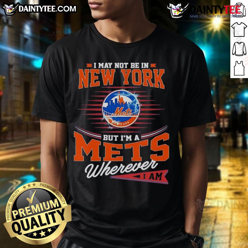 Awesome Mets T-shirt: 'I May Not Be In New York But I'M A Mets Wherever I Am' - Perfect for passionate Mets fans.