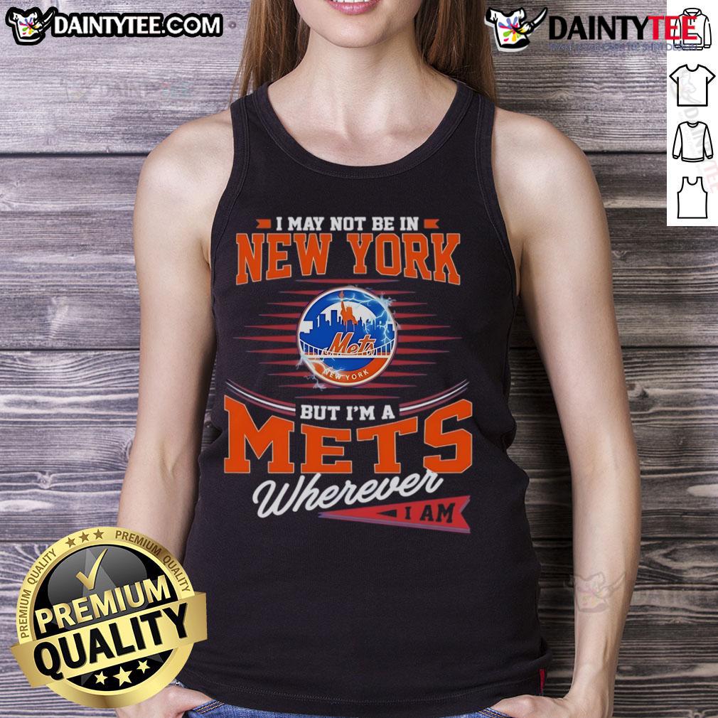 Awesome I May Not Be in New York But I'm a Mets Wherever I Am tank top, perfect for Mets fans showing team pride.