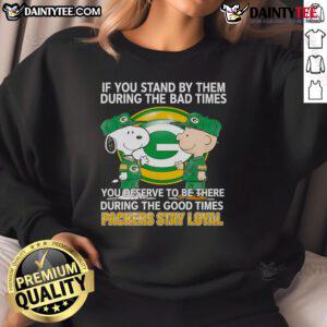 Packers Stay Loyal sweatshirt featuring a motivational quote about supporting friends through good and bad times.